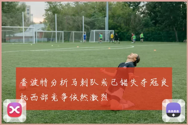 香波特分析马刺队或已错失夺冠良机西部竞争依然激烈