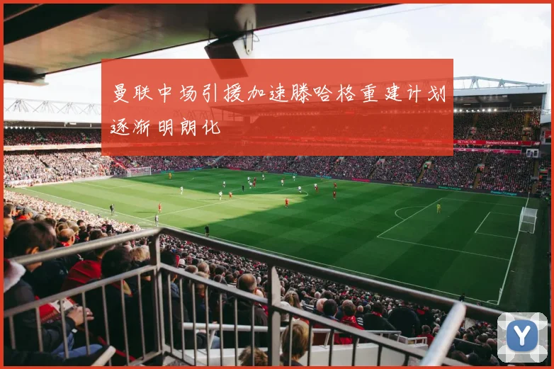曼联中场引援加速滕哈格重建计划逐渐明朗化